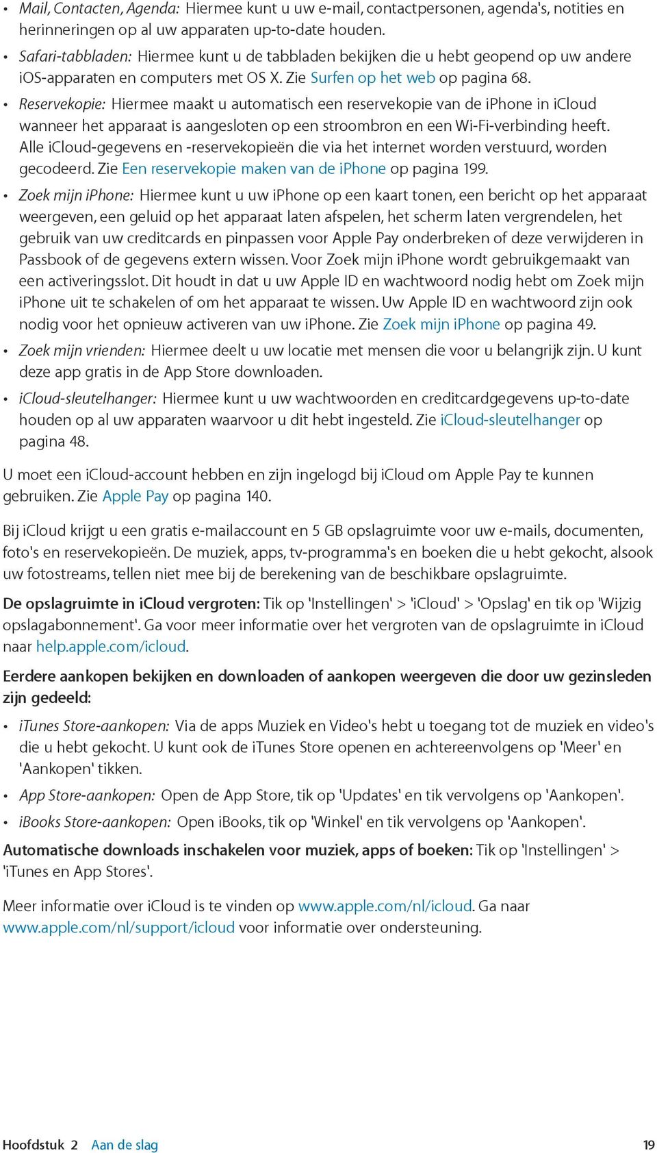 Reservekopie: Hiermee maakt u automatisch een reservekopie van de iphone in icloud wanneer het apparaat is aangesloten op een stroombron en een Wi-Fi-verbinding heeft.