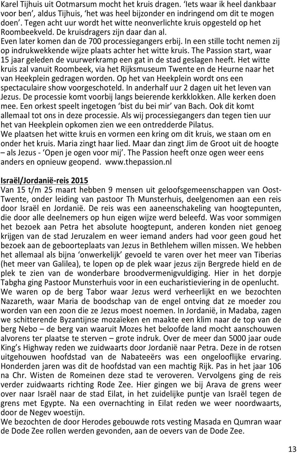 In een stille tocht nemen zij op indrukwekkende wijze plaats achter het witte kruis. The Passion start, waar 15 jaar geleden de vuurwerkramp een gat in de stad geslagen heeft.