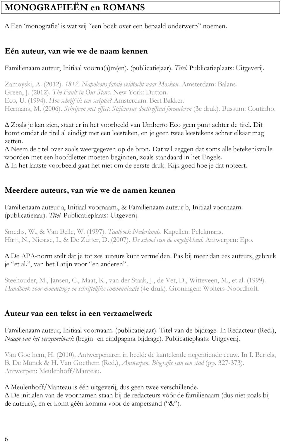 Hoe schrijf ik een scriptie? Amsterdam: Bert Bakker. Hermans, M. (2006). Schrijven met effect: Stijlcursus doeltreffend formuleren (3e druk). Bussum: Coutinho.