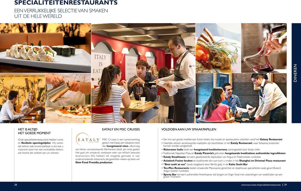 Eataly en MSC Cruises MSC Cruises is een samenwerking gestart met Eataly, een Italiaanse merk dat hoogstaand eten, afkomstig van kleine, vooraanstaande fabrikanten, biedt aan onze gasten.