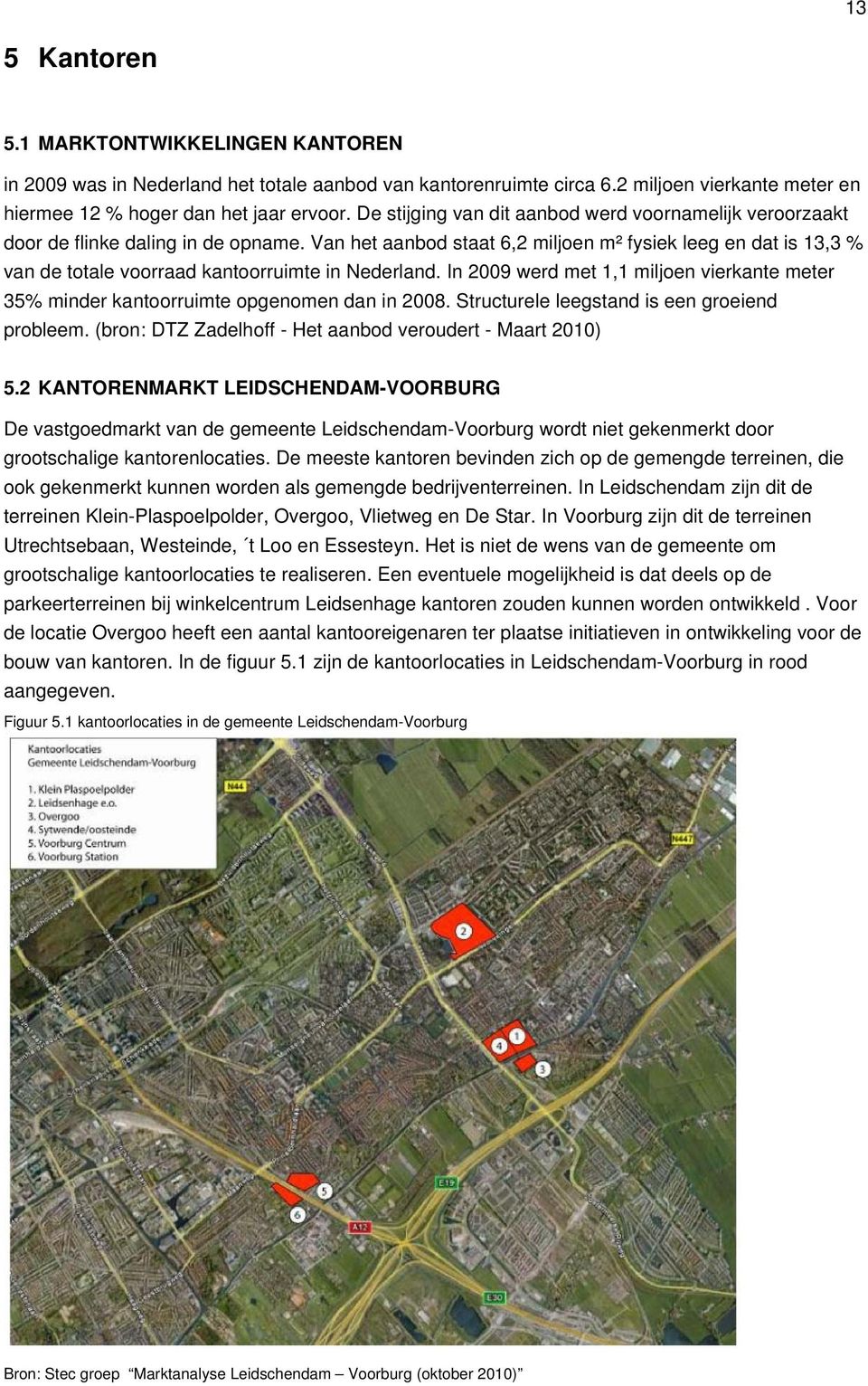 Van het aanbod staat 6,2 miljoen m² fysiek leeg en dat is 13,3 % van de totale voorraad kantoorruimte in Nederland.