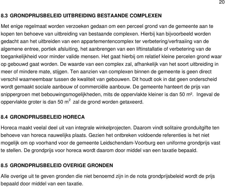 Hierbij kan bijvoorbeeld worden gedacht aan het uitbreiden van een appartementencomplex ter verbetering/verfraaiing van de algemene entree, portiek afsluiting, het aanbrengen van een liftinstallatie