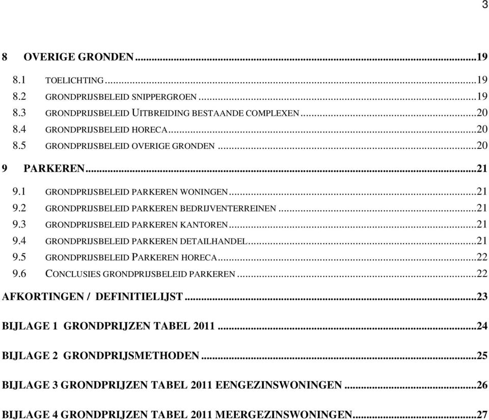 ..21 9.5 GRONDPRIJSBELEID PARKEREN HORECA...22 9.6 CONCLUSIES GRONDPRIJSBELEID PARKEREN...22 AFKORTINGEN / DEFINITIELIJST...23 BIJLAGE 1 GRONDPRIJZEN TABEL 2011.