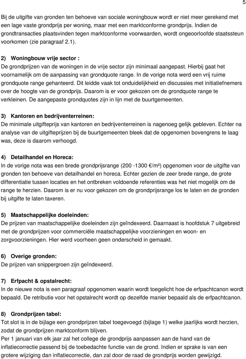 2) Woningbouw vrije sector : De grondprijzen van de woningen in de vrije sector zijn minimaal aangepast. Hierbij gaat het voornamelijk om de aanpassing van grondquote range.