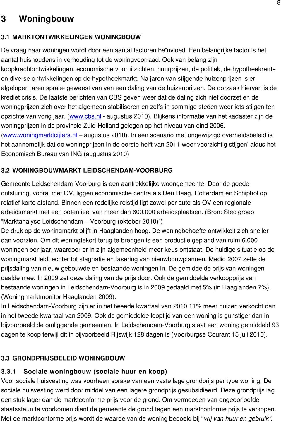 Na jaren van stijgende huizenprijzen is er afgelopen jaren sprake geweest van van een daling van de huizenprijzen. De oorzaak hiervan is de krediet crisis.