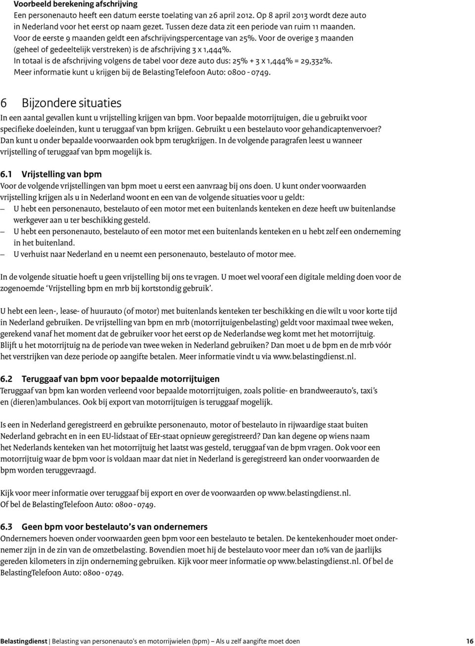 Voor de overige 3 maanden (geheel of gedeeltelijk verstreken) is de afschrijving 3 x 1,444%. In totaal is de afschrijving volgens de tabel voor deze auto dus: 25% + 3 x 1,444% = 29,332%.