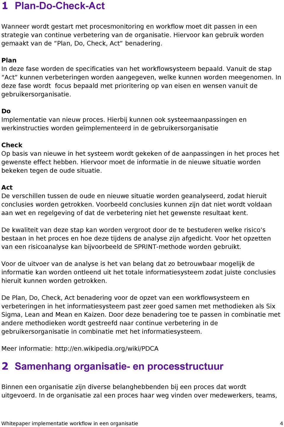 Vanuit de stap Act kunnen verbeteringen worden aangegeven, welke kunnen worden meegenomen. In deze fase wordt focus bepaald met prioritering op van eisen en wensen vanuit de gebruikersorganisatie.