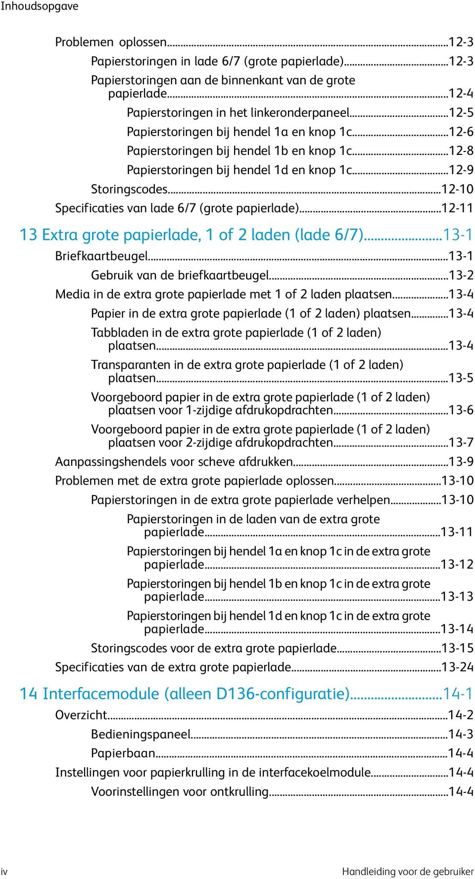 ..12-10 Specificaties van lade 6/7 (grote papierlade)...12-11 13 Extra grote papierlade, 1 of 2 laden (lade 6/7)...13-1 Briefkaartbeugel...13-1 Gebruik van de briefkaartbeugel.