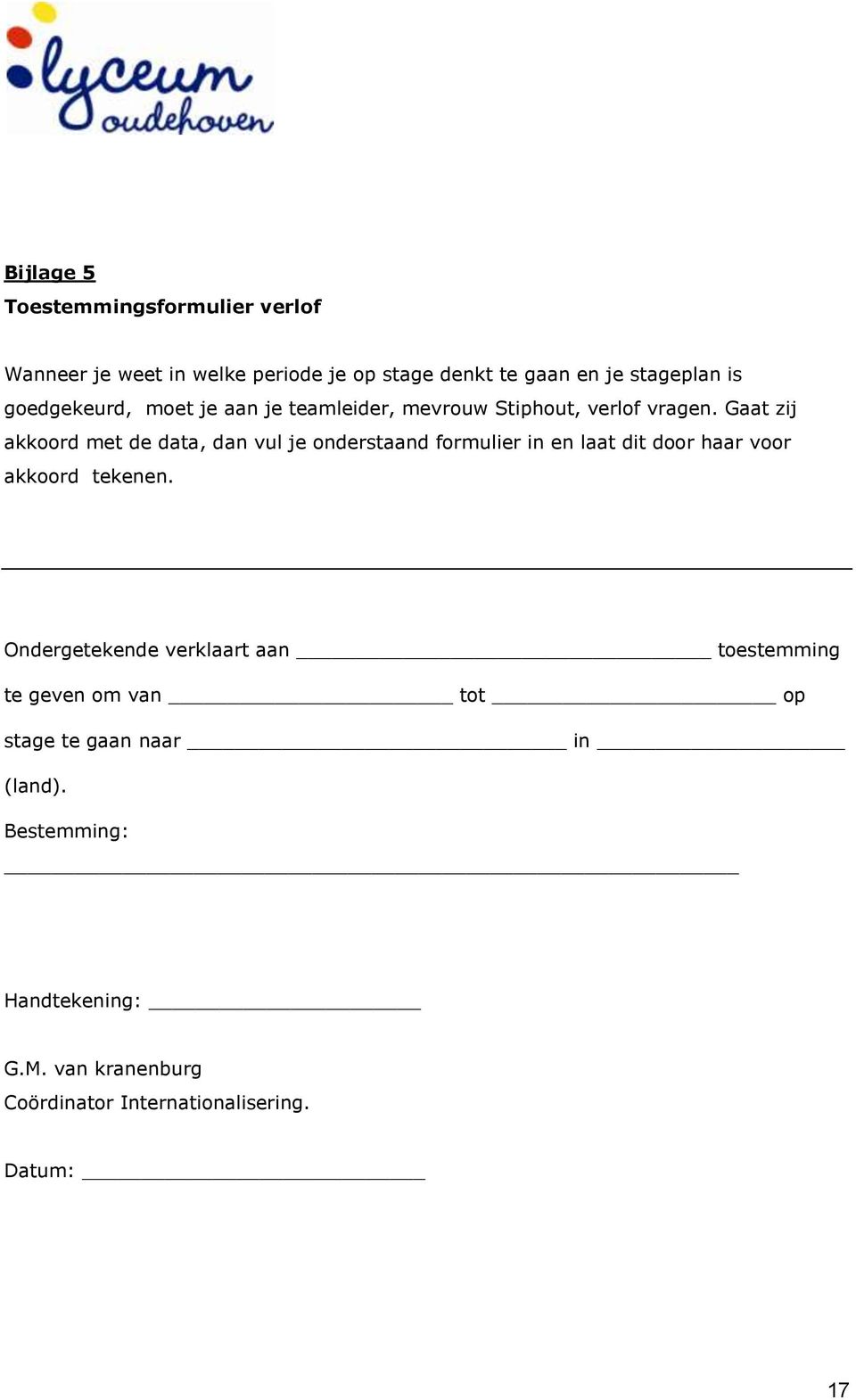 Gaat zij akkoord met de data, dan vul je onderstaand formulier in en laat dit door haar voor akkoord tekenen.