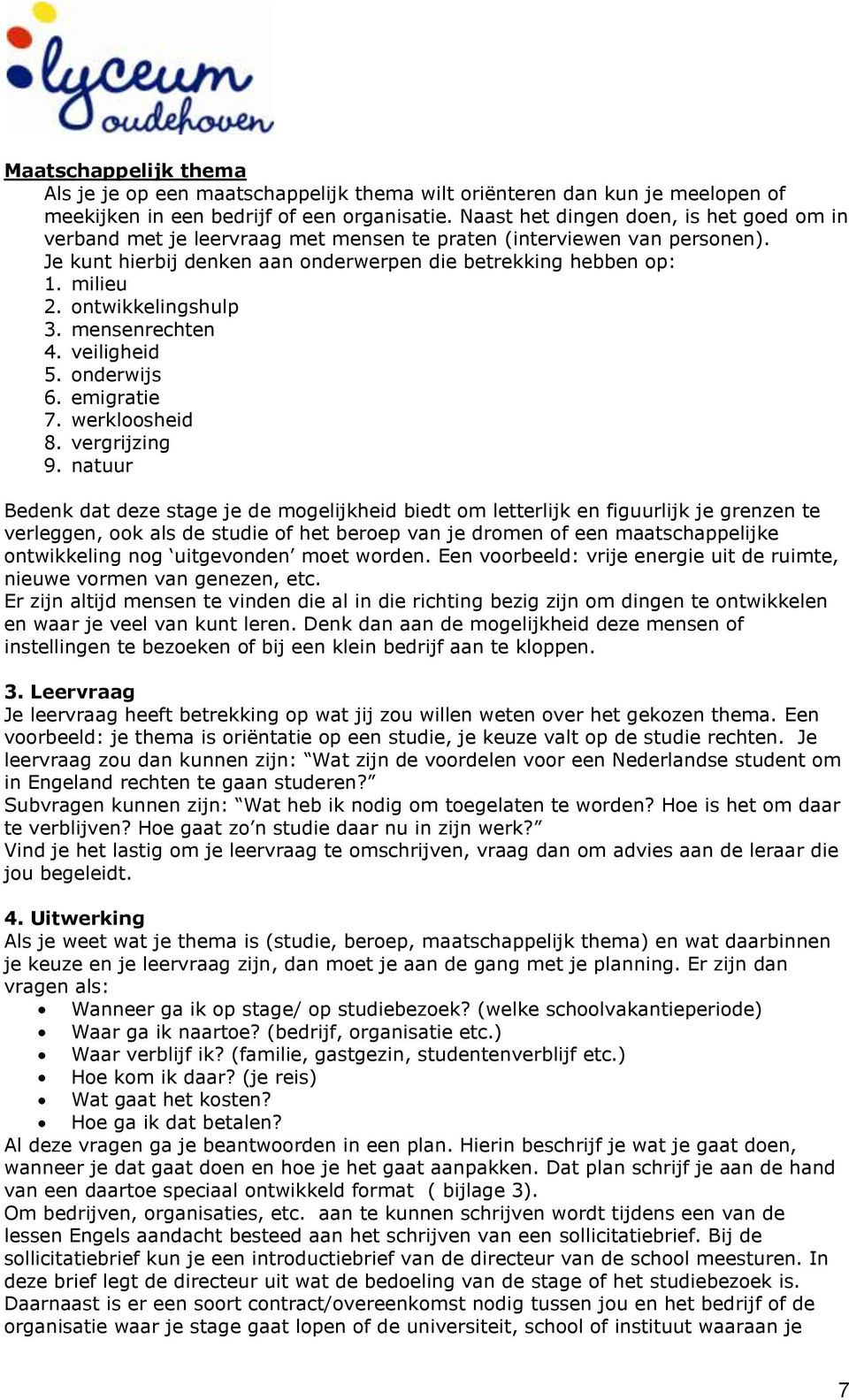 ontwikkelingshulp 3. mensenrechten 4. veiligheid 5. onderwijs 6. emigratie 7. werkloosheid 8. vergrijzing 9.