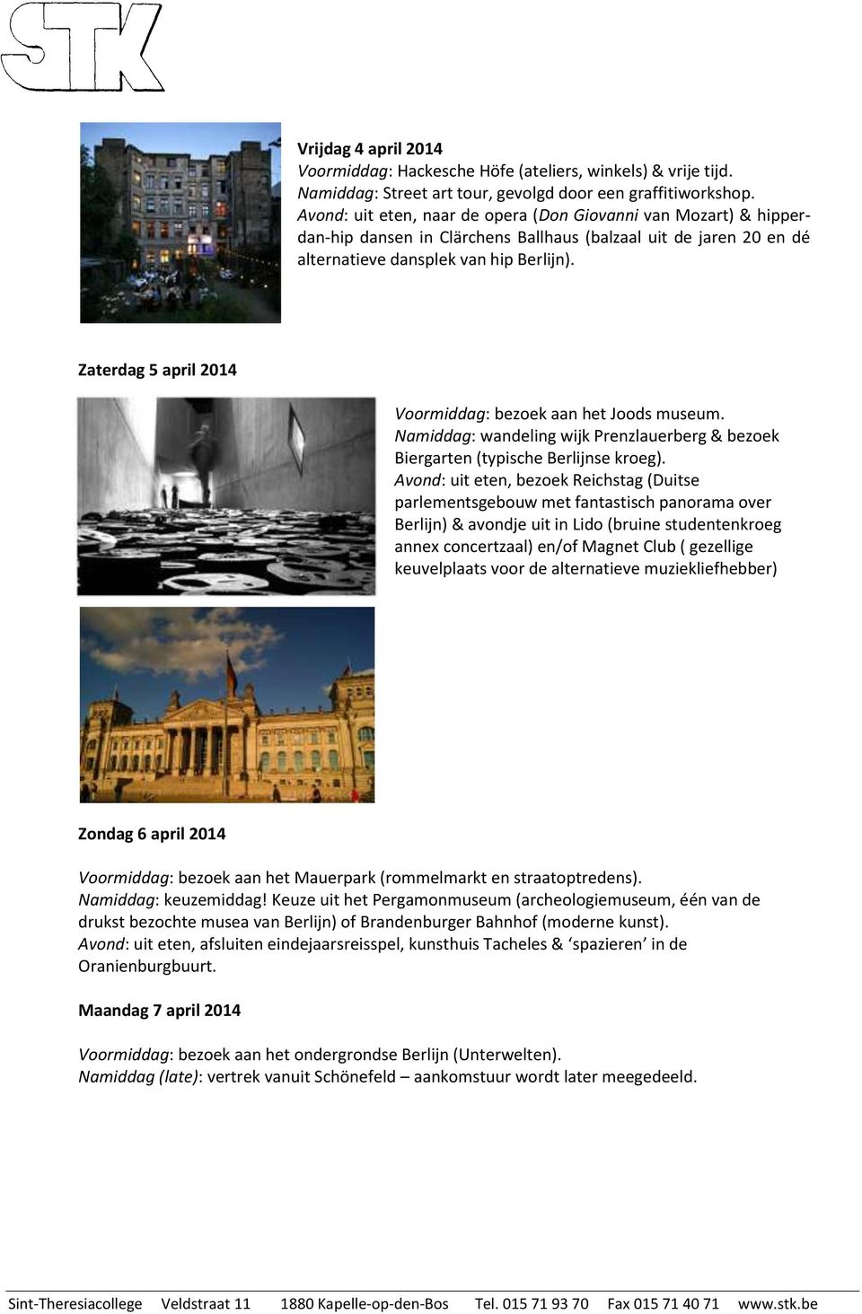 Zaterdag 5 april 2014 Voormiddag: bezoek aan het Joods museum. Namiddag: wandeling wijk Prenzlauerberg & bezoek Biergarten (typische Berlijnse kroeg).