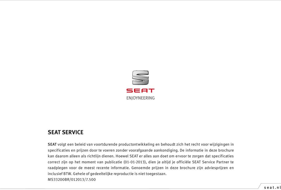 Hoewel SEAT er alles aan doet om ervoor te zorgen dat specificaties correct zijn op het moment van publicatie (01-01-2013), dien je altijd je officiële SEAT