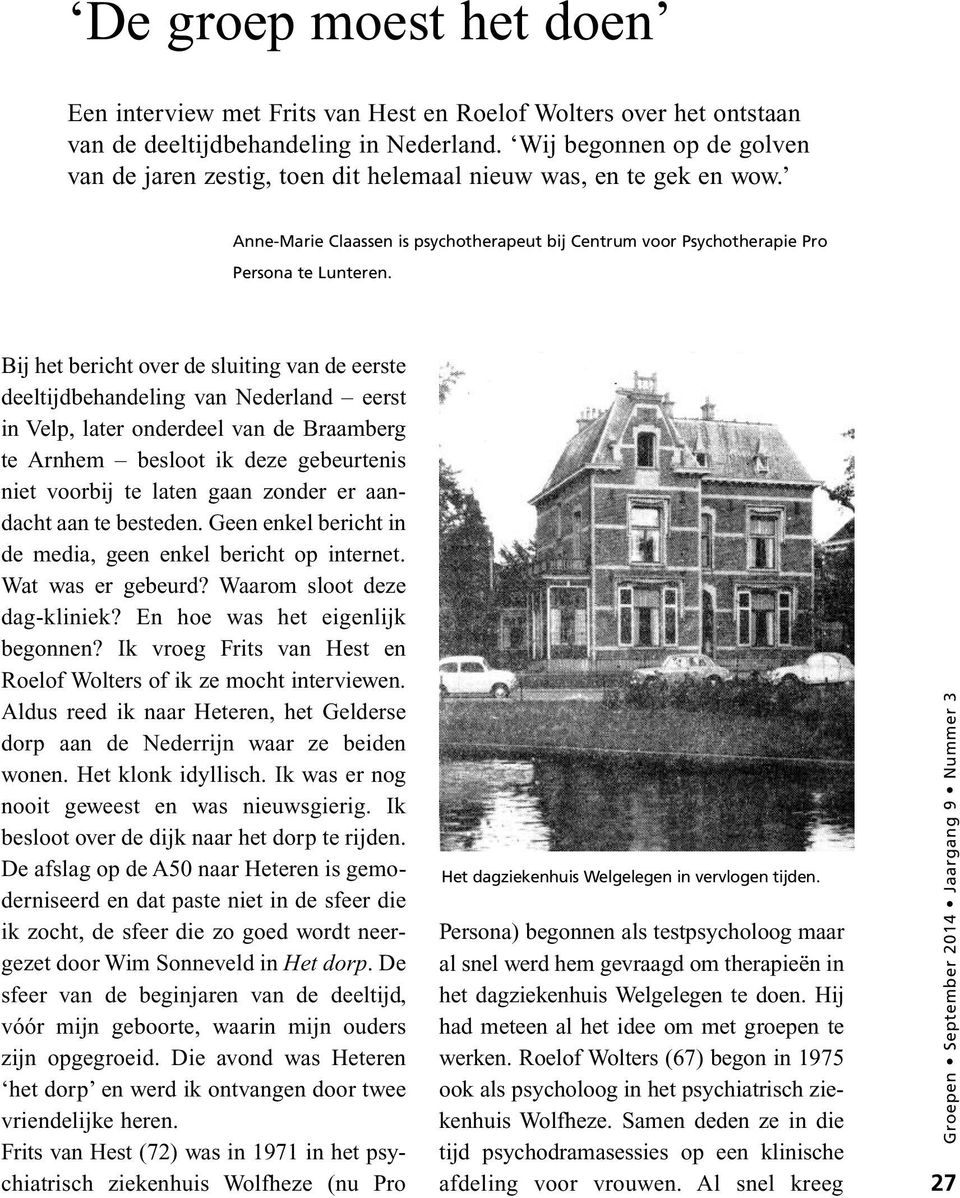 Bij het bericht over de sluiting van de eerste deeltijdbehandeling van Nederland eerst in Velp, later onderdeel van de Braamberg te Arnhem besloot ik deze gebeurtenis niet voorbij te laten gaan