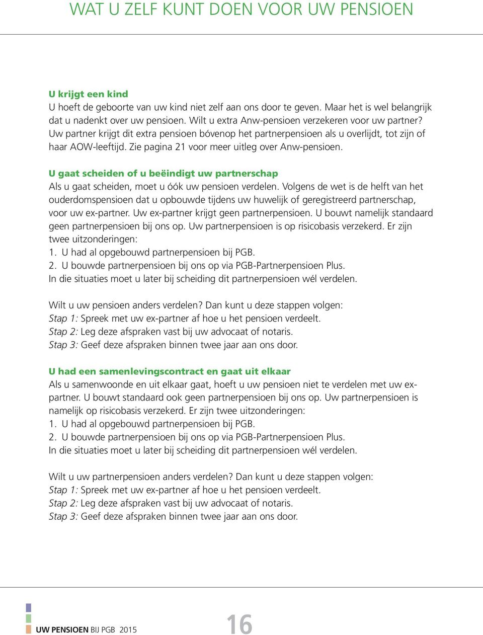 Zie pagina 21 voor meer uitleg over Anw-pensioen. U gaat scheiden of u beëindigt uw partnerschap Als u gaat scheiden, moet u óók uw pensioen verdelen.