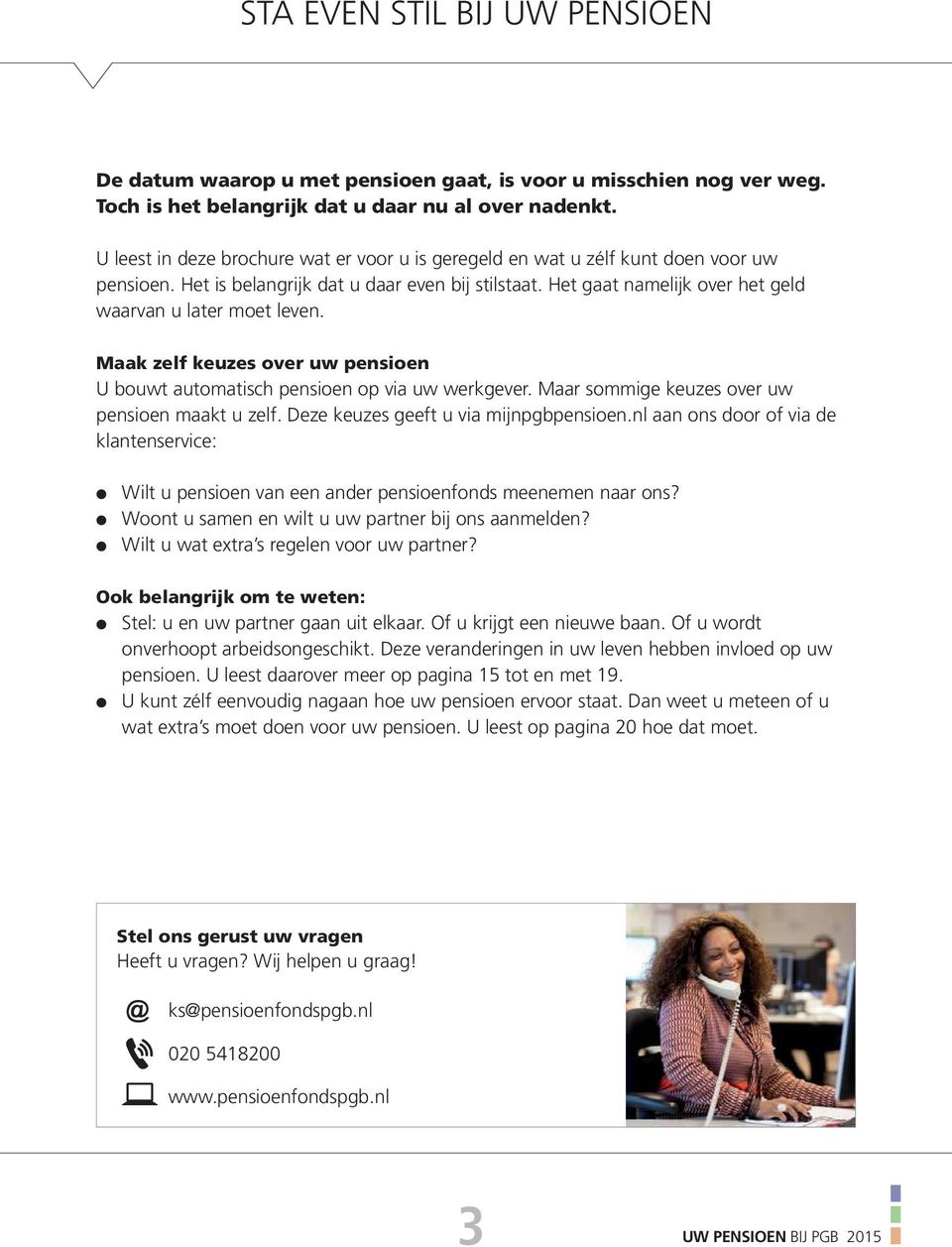 Het gaat namelijk over het geld waarvan u later moet leven. Maak zelf keuzes over uw pensioen U bouwt automatisch pensioen op via uw werkgever. Maar sommige keuzes over uw pensioen maakt u zelf.