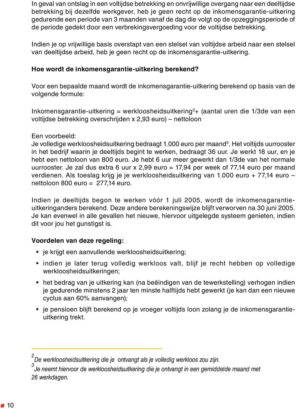 Indien je op vrijwillige basis overstapt van een stelsel van voltijdse arbeid naar een stelsel van deeltijdse arbeid, heb je geen recht op de inkomensgarantie-uitkering.