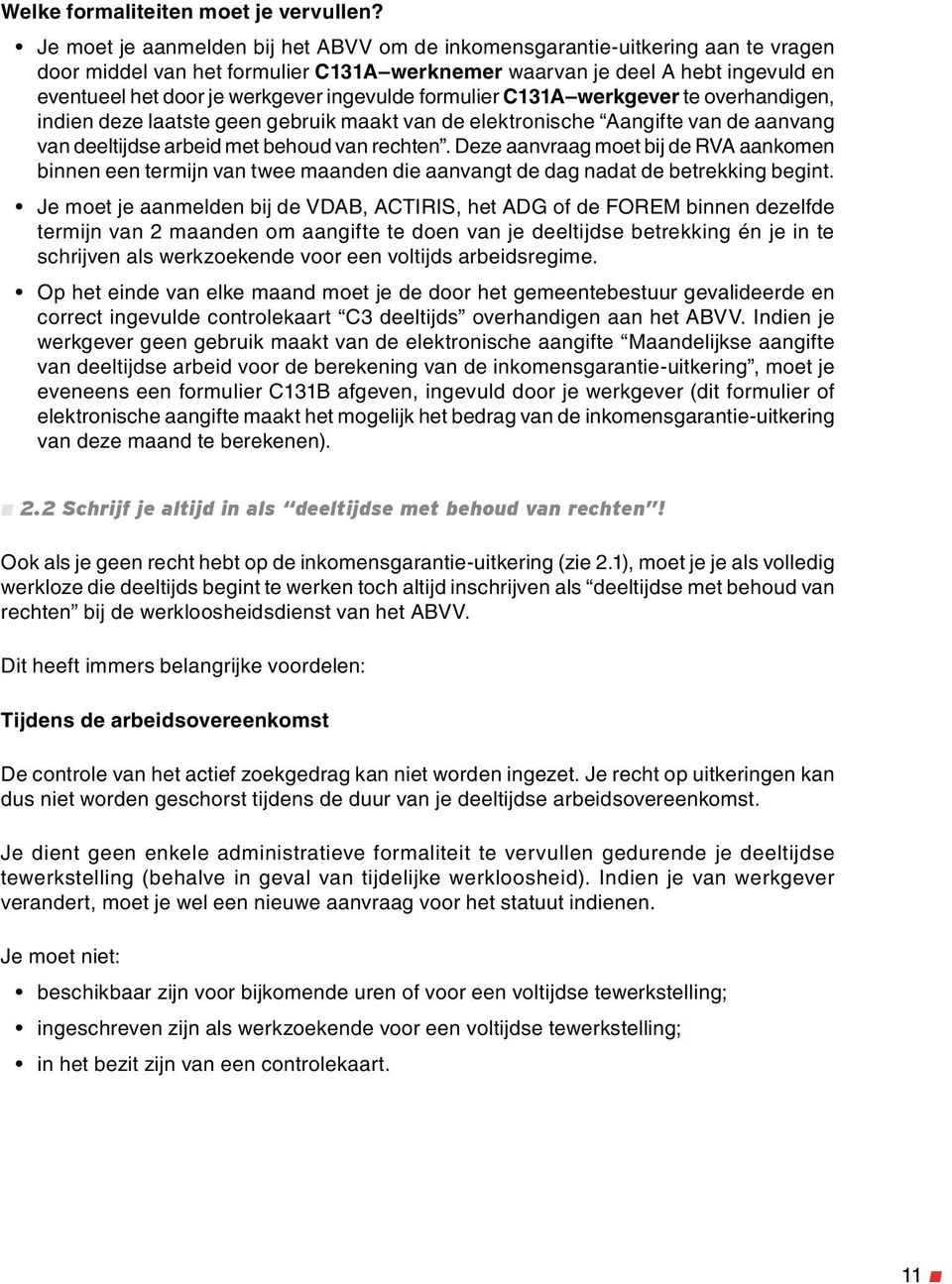 ingevulde formulier C131A werkgever te overhandigen, indien deze laatste geen gebruik maakt van de elektronische Aangifte van de aanvang van deeltijdse arbeid met behoud van rechten.