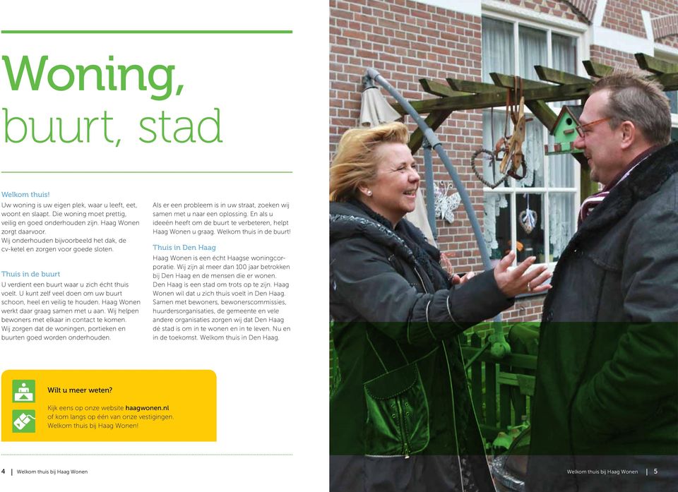 U kunt zelf veel doen om uw buurt schoon, heel en veilig te houden. Haag Wonen werkt daar graag samen met u aan. Wij helpen bewoners met elkaar in contact te komen.