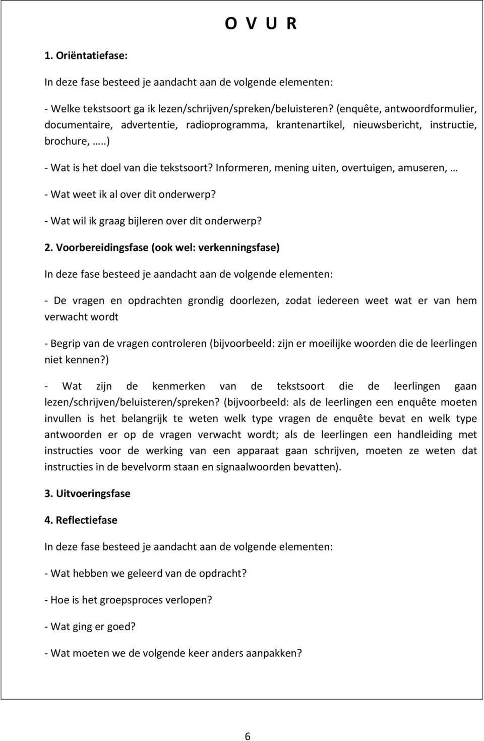 Informeren, mening uiten, overtuigen, amuseren, - Wat weet ik al over dit onderwerp? - Wat wil ik graag bijleren over dit onderwerp? 2.