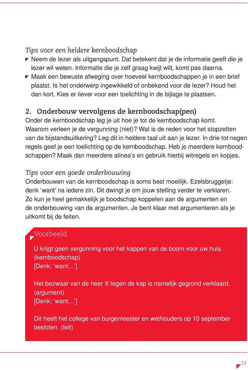 Kies er liever voor een toelichting in de bijlage te plaatsen. 2. Onderbouw vervolgens de kernboodschap(pen) Onder de kernboodschap leg je uit hoe je tot de kernboodschap komt.