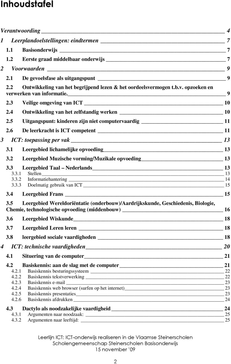 5 Uitgangspunt: kinderen zijn niet computervaardig 11 2.6 De leerkracht is ICT competent 11 3 ICT: toepassing per vak 13 3.1 Leergebied lichamelijke opvoeding 13 3.