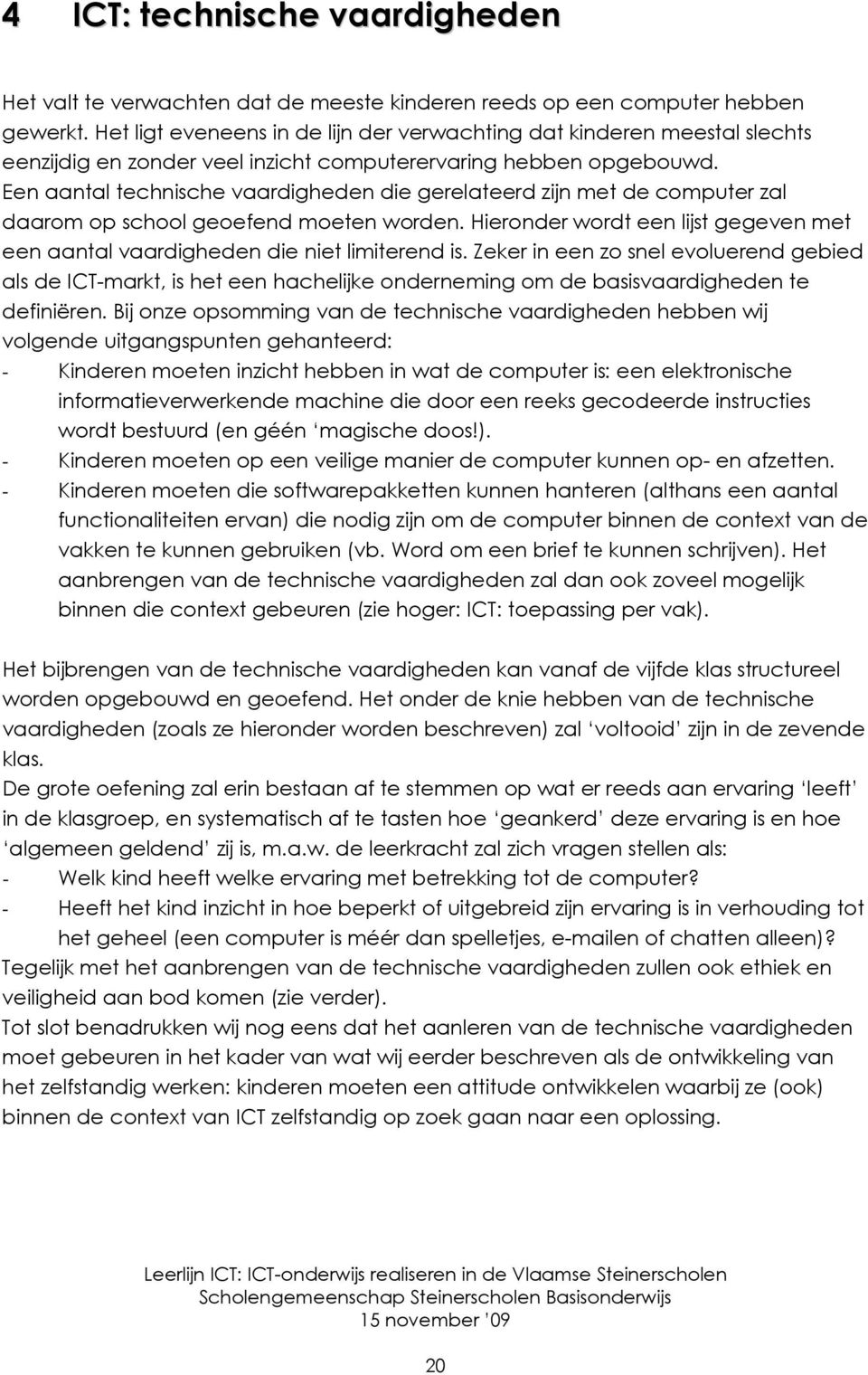 Een aantal technische vaardigheden die gerelateerd zijn met de computer zal daarom op school geoefend moeten worden.