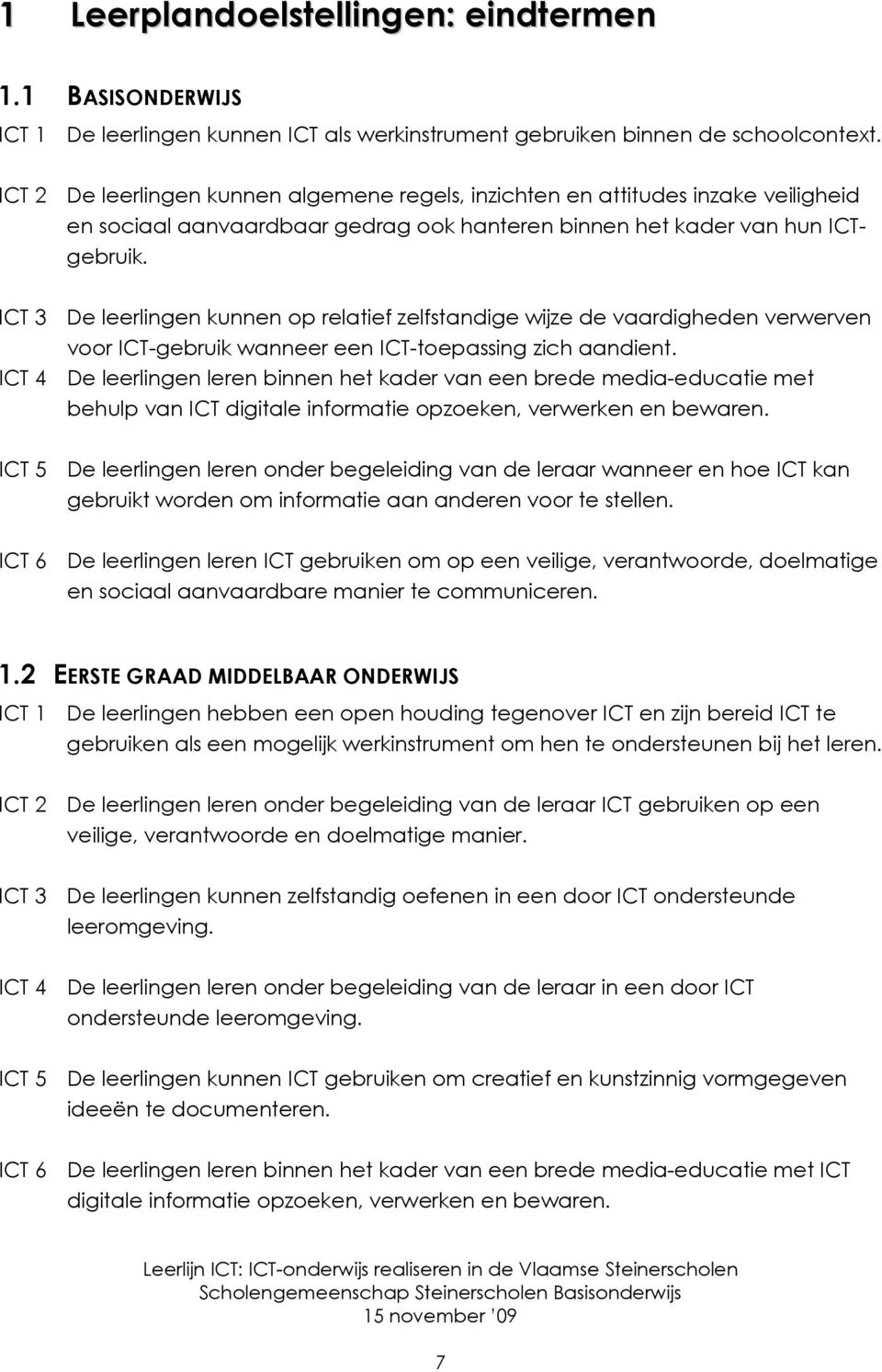 ICT 3 De leerlingen kunnen op relatief zelfstandige wijze de vaardigheden verwerven voor ICT-gebruik wanneer een ICT-toepassing zich aandient.