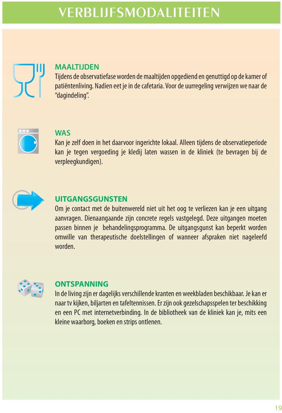 Alleen tijdens de observatieperiode kan je tegen vergoeding je kledij laten wassen in de kliniek (te bevragen bij de verpleegkundigen).