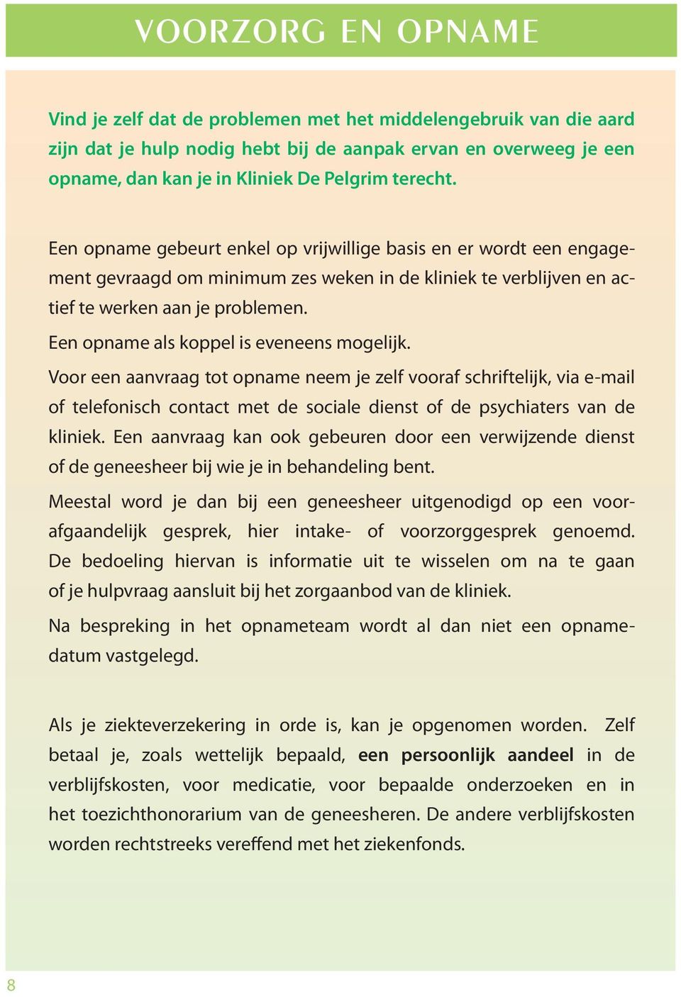 Een opname als koppel is eveneens mogelijk. Voor een aanvraag tot opname neem je zelf vooraf schriftelijk, via e-mail of telefonisch contact met de sociale dienst of de psychiaters van de kliniek.