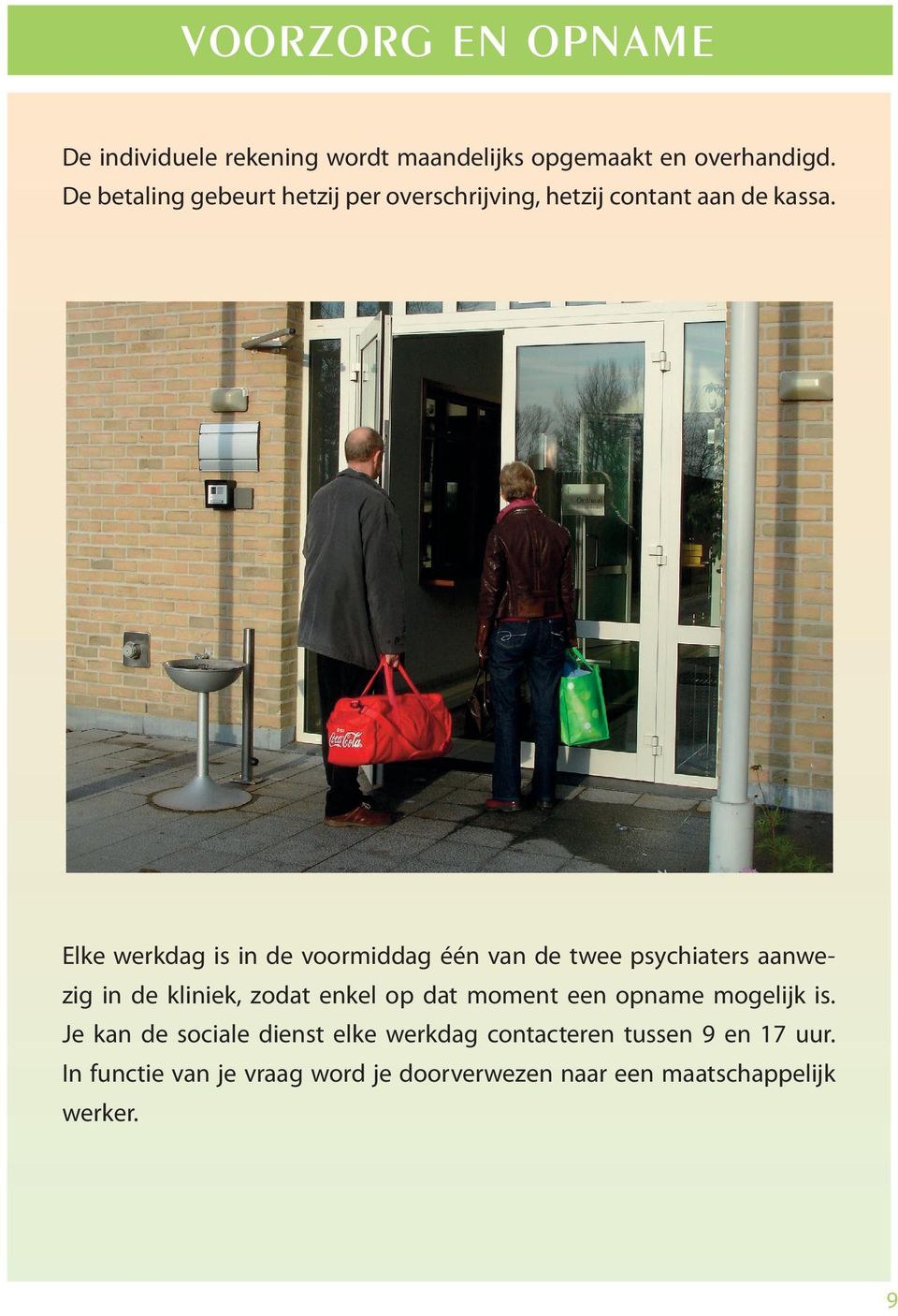 Elke werkdag is in de voormiddag één van de twee psychiaters aanwezig in de kliniek, zodat enkel op dat moment