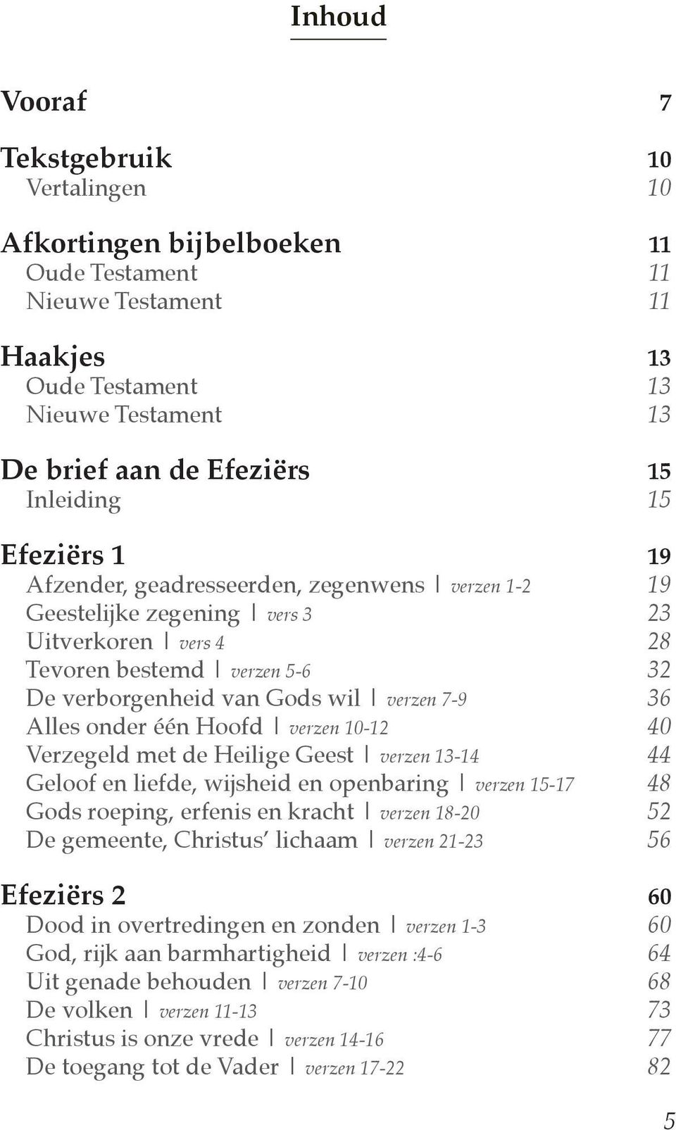 onder één Hoofd verzen 10-12 40 Verzegeld met de Heilige Geest verzen 13-14 44 Geloof en liefde, wijsheid en openbaring verzen 15-17 48 Gods roeping, erfenis en kracht verzen 18-20 52 De gemeente,