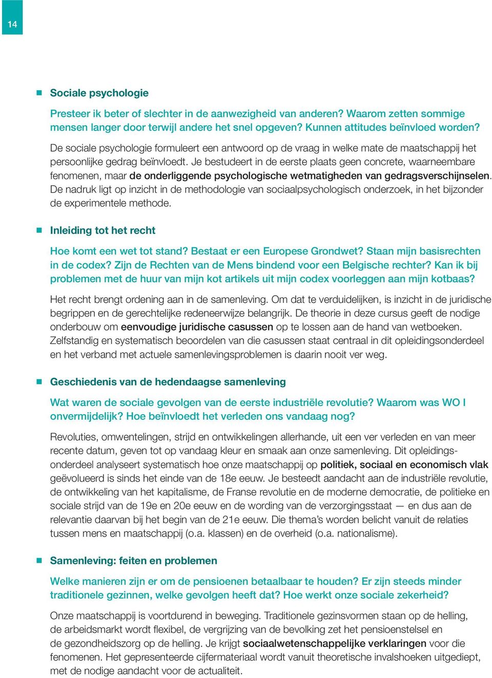 Je bestudeert in de eerste plaats geen concrete, waarneembare fenomenen, maar de onderliggende psychologische wetmatigheden van gedragsverschijnselen.