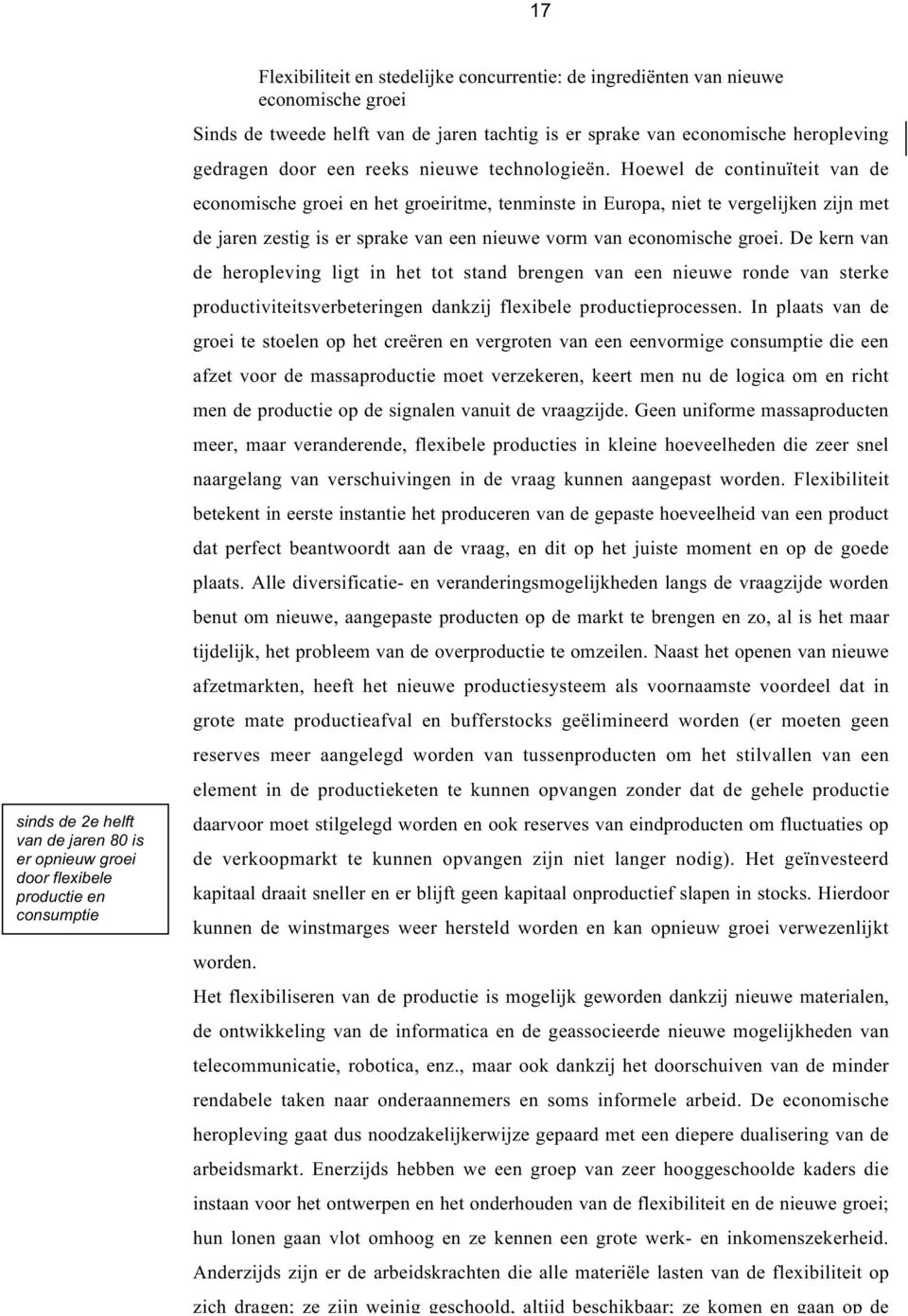 Hoewel de continuïteit van de economische groei en het groeiritme, tenminste in Europa, niet te vergelijken zijn met de jaren zestig is er sprake van een nieuwe vorm van economische groei.