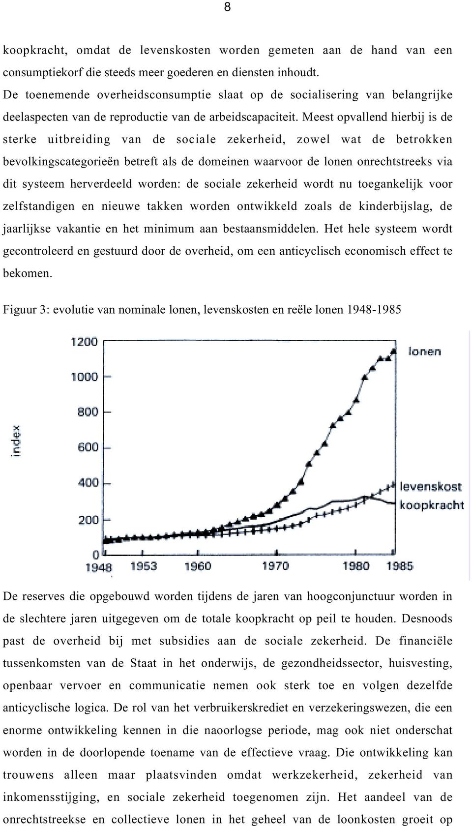 Meest opvallend hierbij is de sterke uitbreiding van de sociale zekerheid, zowel wat de betrokken bevolkingscategorieën betreft als de domeinen waarvoor de lonen onrechtstreeks via dit systeem