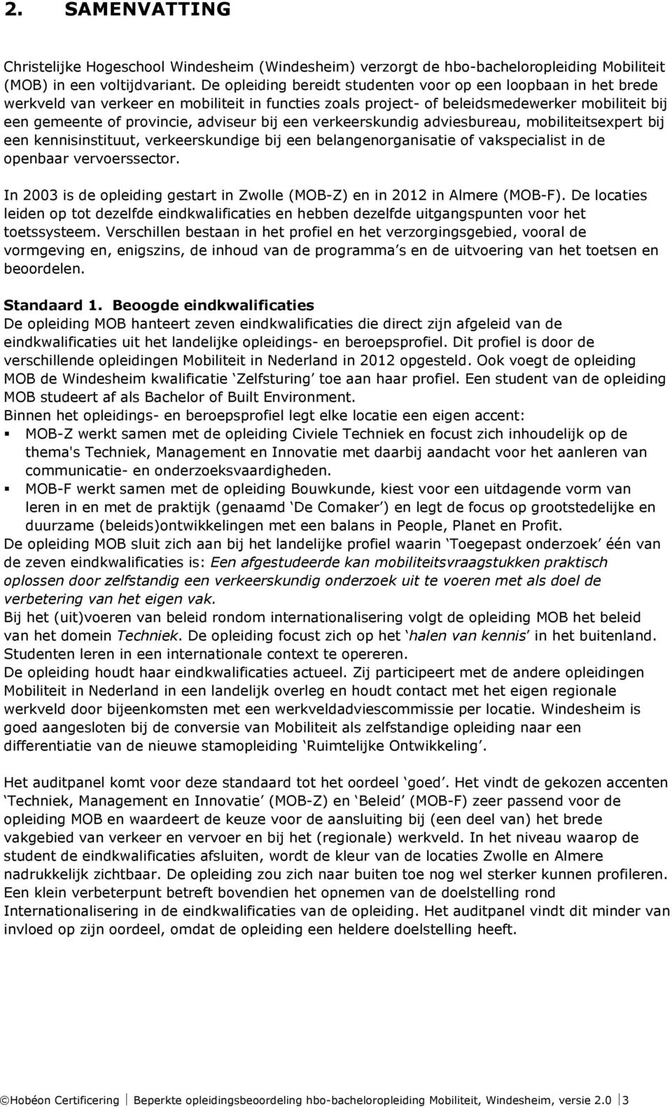 bij een verkeerskundig adviesbureau, mobiliteitsexpert bij een kennisinstituut, verkeerskundige bij een belangenorganisatie of vakspecialist in de openbaar vervoerssector.