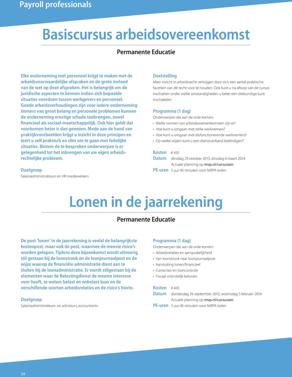 Goede arbeidsverhoudingen zijn voor iedere onderneming immers van groot belang en personele problemen kunnen de onderneming ernstige schade toebrengen, zowel financieel als sociaal-maatschappelijk.