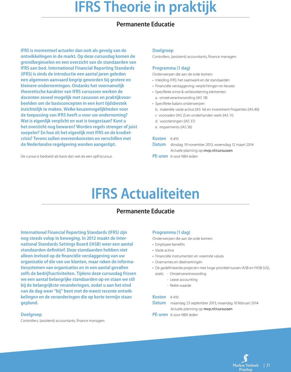 International Financial Reporting Standards (IFRS) is sinds de introductie een aantal jaren geleden een algemeen aanvaard begrip geworden bij grotere en kleinere ondernemingen.