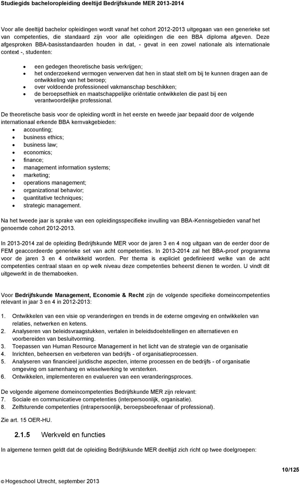 Deze afgesproken BBA-basisstandaarden houden in dat, - gevat in een zowel nationale als internationale context -, studenten: een gedegen theoretische basis verkrijgen; het onderzoekend vermogen