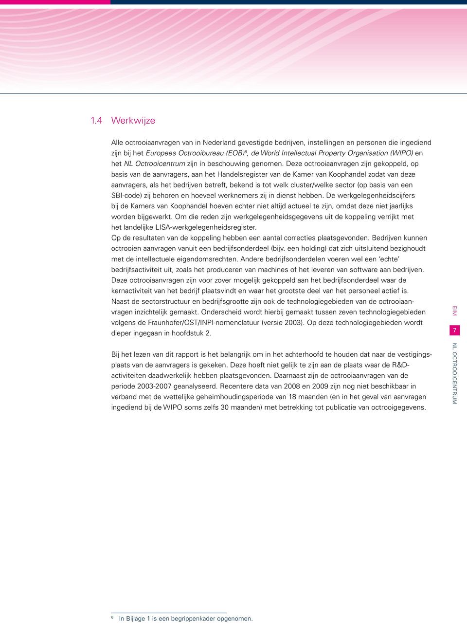 Deze octrooiaanvragen zijn gekoppeld, op basis van de aanvragers, aan het Handelsregister van de Kamer van Koophandel zodat van deze aanvragers, als het bedrijven betreft, bekend is tot welk