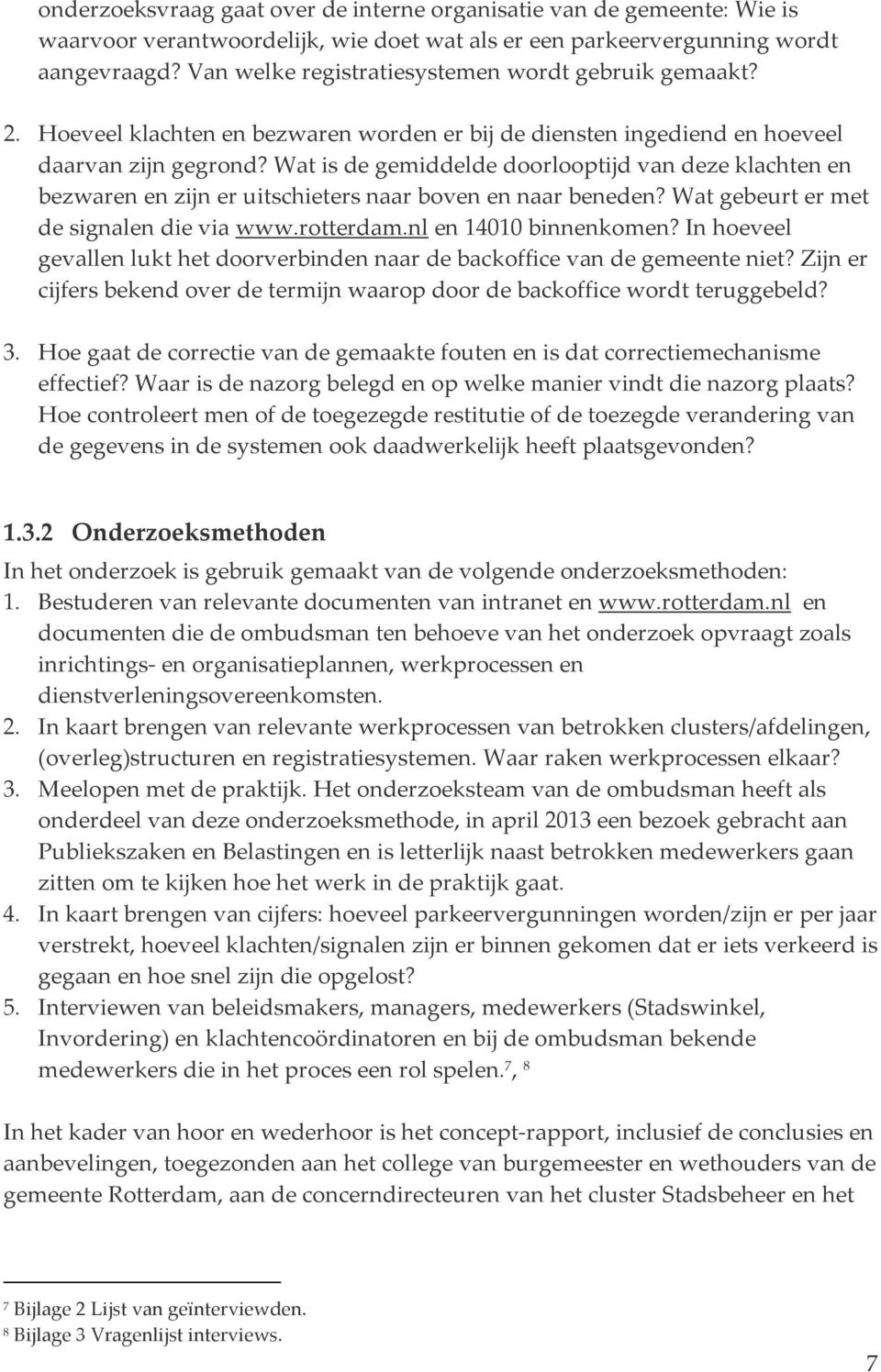 Wat is de gemiddelde doorlooptijd van deze klachten en bezwaren en zijn er uitschieters naar boven en naar beneden? Wat gebeurt er met de signalen die via www.rotterdam.nl en 14010 binnenkomen?