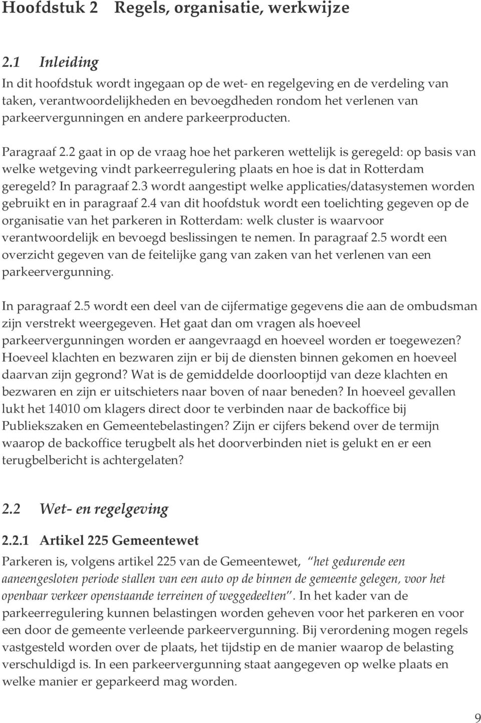parkeerproducten. Paragraaf 2.2 gaat in op de vraag hoe het parkeren wettelijk is geregeld: op basis van welke wetgeving vindt parkeerregulering plaats en hoe is dat in Rotterdam geregeld?
