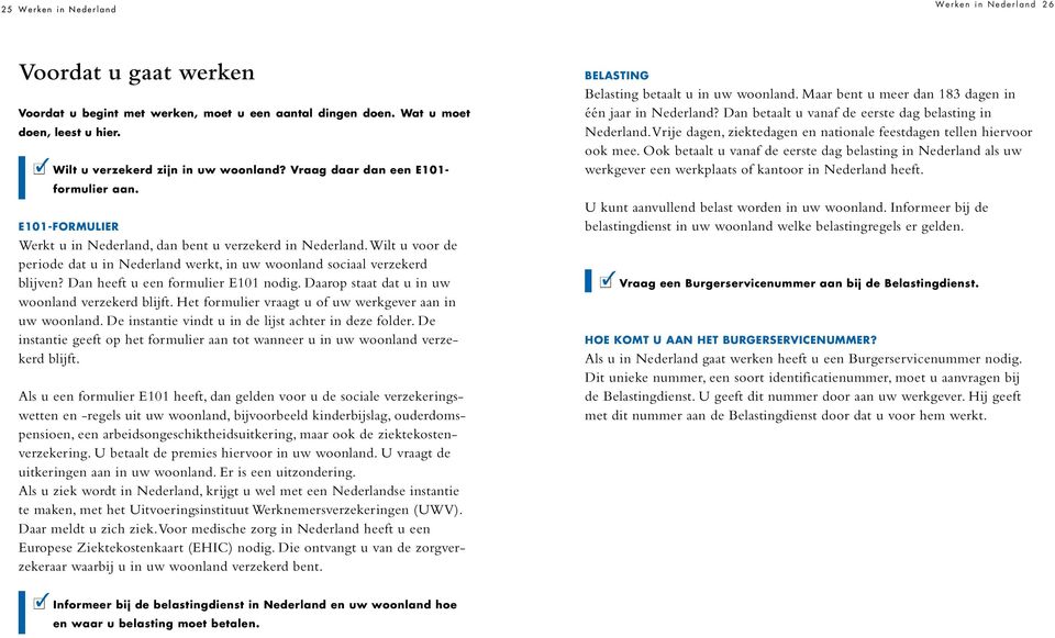 Wilt u voor de periode dat u in Nederland werkt, in uw woonland sociaal verzekerd blijven? Dan heeft u een formulier E101 nodig. Daarop staat dat u in uw woonland verzekerd blijft.