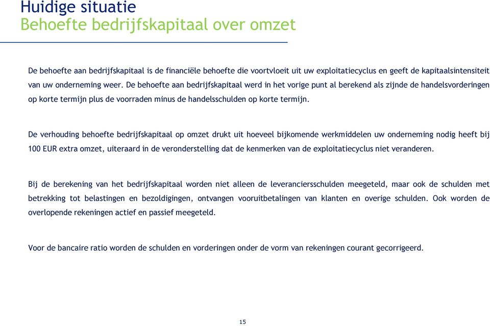 De verhouding behoefte bedrijfskapitaal op omzet drukt uit hoeveel bijkomende werkmiddelen uw onderneming nodig heeft bij 100 EUR extra omzet, uiteraard in de veronderstelling dat de kenmerken van de