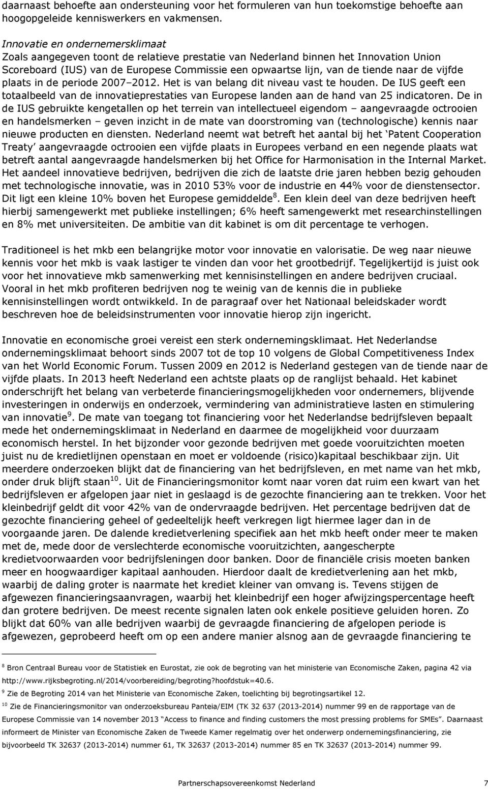 naar de vijfde plaats in de periode 2007 2012. Het is van belang dit niveau vast te houden. De IUS geeft een totaalbeeld van de innovatieprestaties van Europese landen aan de hand van 25 indicatoren.