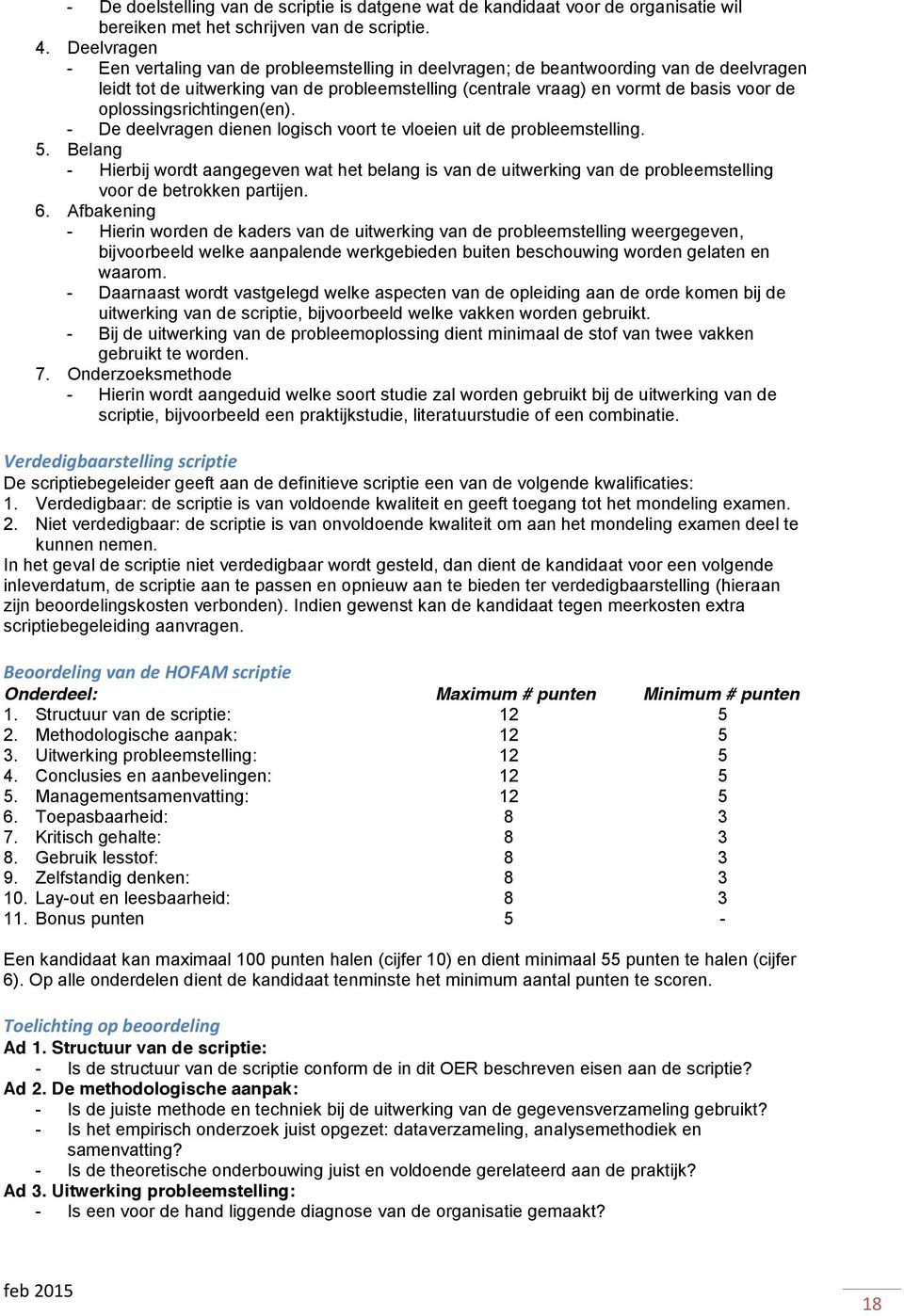 oplossingsrichtingen(en). - De deelvragen dienen logisch voort te vloeien uit de probleemstelling. 5.