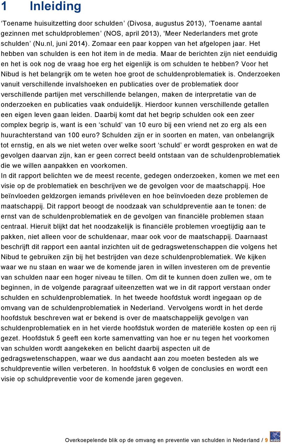 Maar de berichten zijn niet eenduidig en het is ook nog de vraag hoe erg het eigenlijk is om schulden te hebben? Voor het Nibud is het belangrijk om te weten hoe groot de schuldenproblematiek is.