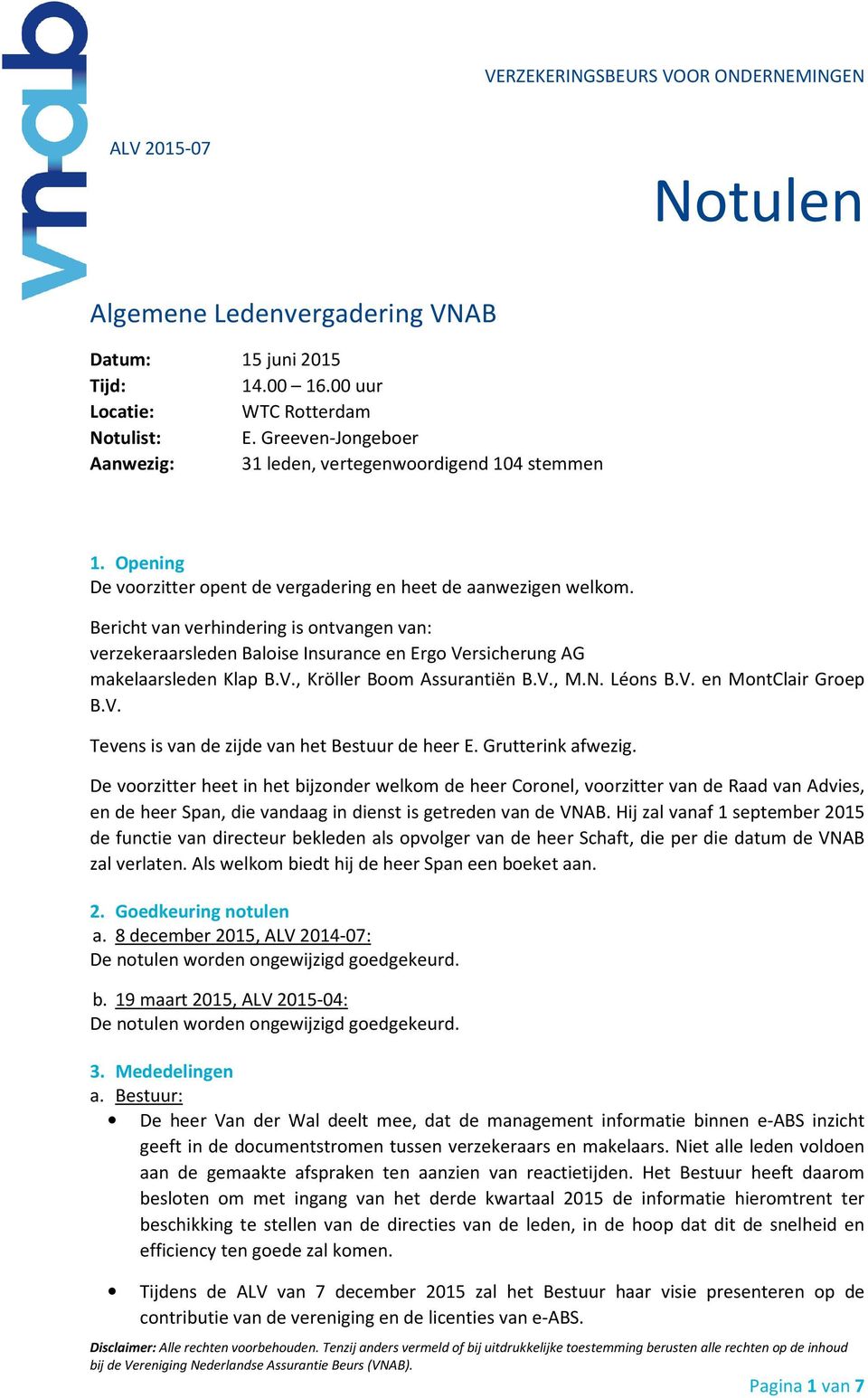 V., M.N. Léons B.V. en MontClair Groep B.V. Tevens is van de zijde van het Bestuur de heer E. Grutterink afwezig.