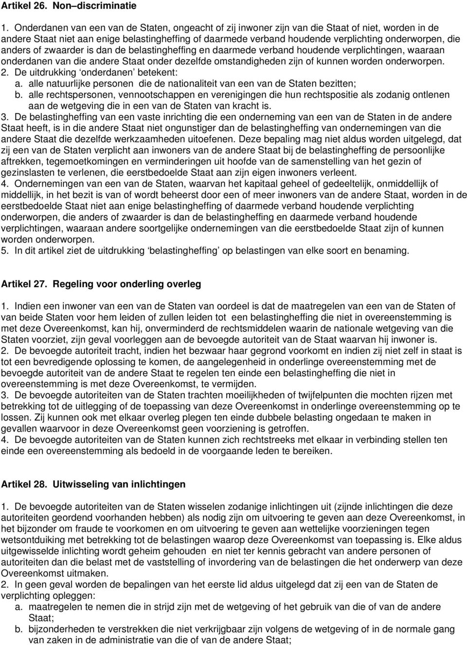 die anders of zwaarder is dan de belastingheffing en daarmede verband houdende verplichtingen, waaraan onderdanen van die andere Staat onder dezelfde omstandigheden zijn of kunnen worden onderworpen.