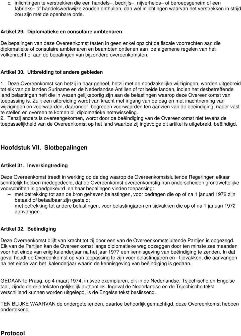 Diplomatieke en consulaire ambtenaren De bepalingen van deze Overeenkomst tasten in geen enkel opzicht de fiscale voorrechten aan die diplomatieke of consulaire ambtenaren en beambten ontlenen aan de