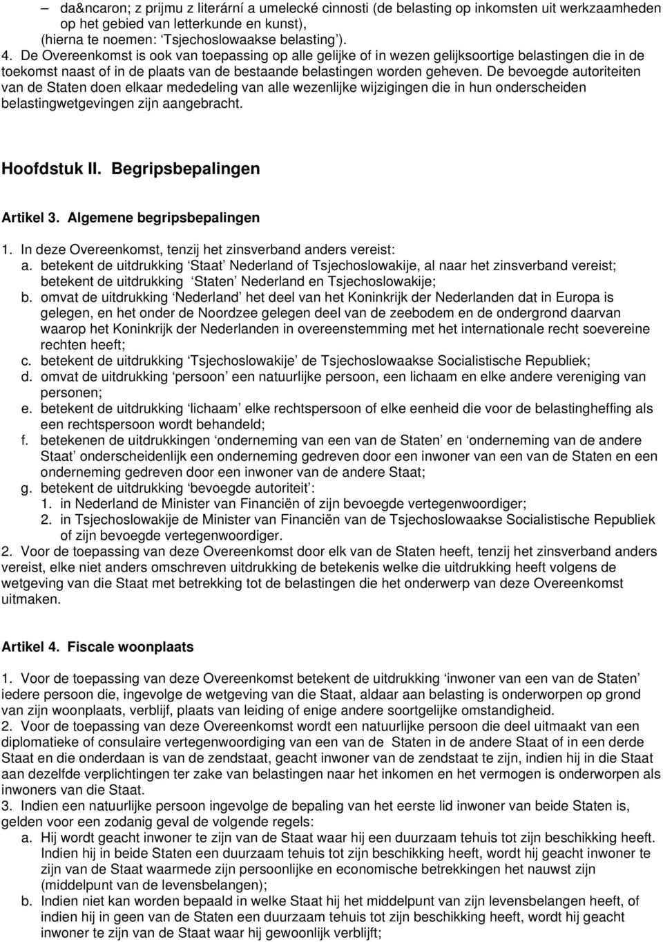 De bevoegde autoriteiten van de Staten doen elkaar mededeling van alle wezenlijke wijzigingen die in hun onderscheiden belastingwetgevingen zijn aangebracht. Hoofdstuk II. Begripsbepalingen Artikel 3.